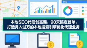 本地SEO代理创富课，90天搞定首单，助您打造月入过W的本地搜索引擎优化代理业务-赚钱驿站