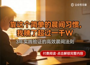 某公众号付费文章：靠这个简单的晨间习惯，我賺了超过一千W-赚钱驿站