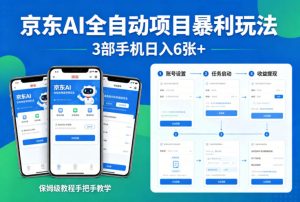 京东AI全自动项目暴利玩法，3部手机日入6张+，保姆级教程手把手教学【揭秘】-赚钱驿站