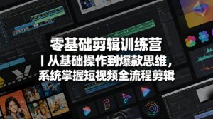 零基础剪辑训练营｜从基础操作到爆款思维，系统掌握短视频全流程剪辑-赚钱驿站