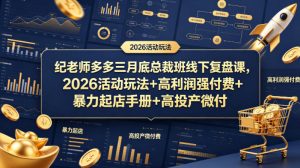 纪老师多多三月底总裁班线下复盘课，2026活动玩法+高利润强付费+暴力起店手册+高投产微付费-赚钱驿站