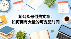 某公众号付费文章：如何拥有大量的可支配时间？-赚钱驿站