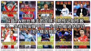抖音7W粉丝博主的足球人物传记制作教学，全程纯实操干货，小白也能进伙伴计划+精选独家-赚钱驿站