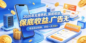 2026年无需养机，保底收益，广告无限多，收益自动到账，多机一天200+【揭秘】-赚钱驿站