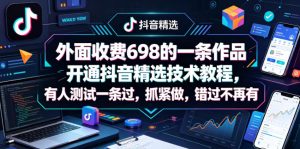 外面收费698的一条作品开通抖音精选技术教程,有人测试一条过,抓紧做,错过不再有-赚钱驿站