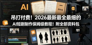 吊打付费！2026最新最全最细的AI短剧制作保姆级教程！附全部资料包-赚钱驿站