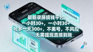 最新录屏賺钱平台，一小时30+，号多一天300+，不黑号，不风控，无需提现直接到账【揭秘】-赚钱驿站
