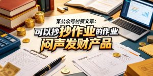某公众号付费文章：可以抄作业的闷声发财产品-赚钱驿站