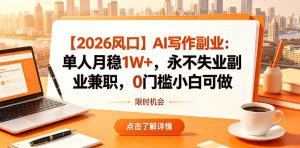 【2026风口】AI写作副业:单人月稳1W+,永不失业副业兼职,0门槛小白可做【揭秘】-赚钱驿站