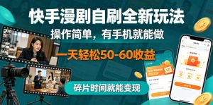 快手漫剧自刷全新玩法,操作简单,有手机就能做,一天轻松50-60收益,碎片时间就能变现【揭秘】-赚钱驿站