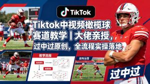 Tiktok中视频橄榄球赛道教学｜大佬亲授，过中过原创，全流程实操落地-赚钱驿站