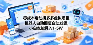 零成本启动拼多多虚拟项目,机器人自动回复自动发货,小白也能月入1-5W【揭秘】-赚钱驿站