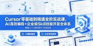 Cursor零基础到精通全阶实战课,AI高效编程+企业级Skill技能开发全体系-赚钱驿站