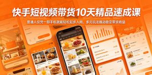 快手短视频带货10天精品速成课,普通人仅凭一部手机就能轻松起步入局,多元玩法撬动稳定带货收益-赚钱驿站