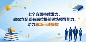 付费文章:七个方面持续发力,教你立足现有岗位提前锤炼领导能力,助力职场迅速提拔-赚钱驿站