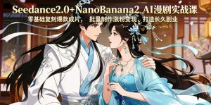 Seedance2.0+NanoBanana2 AI漫剧实战课,零基础复刻爆款成片涨粉变现,打造长久副业收益-赚钱驿站