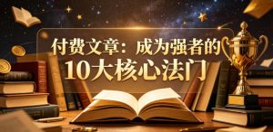 付费文章：成为强者的10大核心法门-赚钱驿站