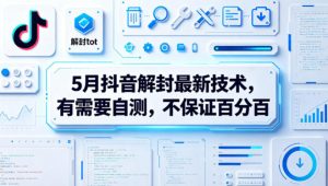 5月抖音解封最新技术，有需要自测，不保证百分百-赚钱驿站