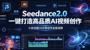Seedance2.0一键打造高品质AI视频创作，小白也能10分钟出专业级视频-赚钱驿站