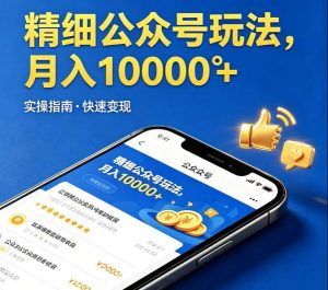 精细化公众号玩法，我们给你提供文章，你来负责发布，收益可观，月入1W+【揭秘】-赚钱驿站
