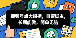 视频号点大拇指,自带脚本,长期能做,简单无脑【揭秘】-赚钱驿站