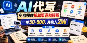 AI代写，免费提供接单渠道和模板，一单50-800，月稳入2W【揭秘】-赚钱驿站