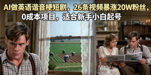 AI做英语谐音梗短剧，26条视频暴涨20W粉丝，0成本项目，适合新手小白起号-赚钱驿站