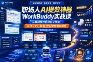 职场人AI提效神器WorkBuddy实战课,从基础操作到自定义技能,文档-PPT-数据-会议全场景自动化-赚钱驿站