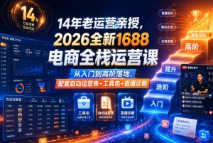 14年老运营亲授,2026全新1688电商全栈运营课,从入门到高阶落地,配套自动运营表+工具包+直播诊断等-赚钱驿站