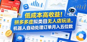 低成本高收益！拼多多虚拟类目无人店玩法，机器人自动处理订单月入五位数【揭秘】-赚钱驿站
