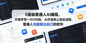 0基础普通人AI编程，不用手写一行代码，AI开发到上架全流程，普通人也能做出自己的软件-赚钱驿站