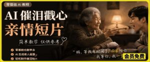 AI催泪戳心亲情短片,零基础AI教程,简单教学仅供参考-赚钱驿站