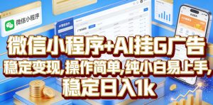 微信小程序+AI挂G广告，稳定变现，操作简单，纯小白易上手，稳定日入1k【揭秘】-赚钱驿站