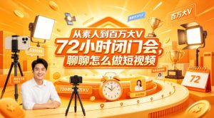 从素人到百万大V 72小时闭门会,聊聊怎么做短视频【文档+图片】(更新6月)-赚钱驿站