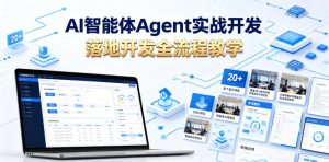 AI智能体Agent实战开发，覆盖20+真实场景的智能体开发实战，从基础概念到落地开发全流程教学-赚钱驿站