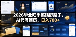 2026毕业旺季搞钱野路子，AI代写简历，日入700+【揭秘】-赚钱驿站
