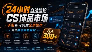 24小时自动监控CS饰品市场，手机即可完成全部操作实现自动搬砖盈利，日入300+【揭秘】-赚钱驿站