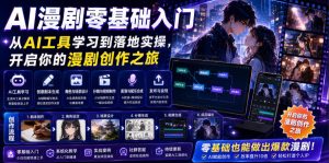 AI漫剧零基础入门，从AI工具学习到落地实操，开启你的漫剧创作之旅-赚钱驿站
