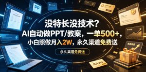 没特长没技术？AI自动做PPT/教案，一单500+，小白照做月入2W，永久渠道免费送【揭秘】-赚钱驿站