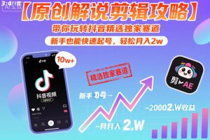【原创解说剪辑攻略】带你玩转抖音精选独家赛道,新手也能快速起号,轻松月入2w(完结)-赚钱驿站