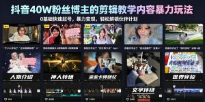 抖音40W粉丝博主的剪辑教学内容暴力玩法，0基础快速起号，暴力变现，轻松解锁伙伴计划+精选独家-赚钱驿站