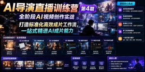 AI导演直播训练营第4期|全阶段AI视频创作实战,打造标准化高效成片工作流,一站式精进AI成片能力-赚钱驿站