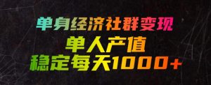 单身经济社群变现玩法,单人产值稳定每天1000+,门槛低好上手,稳定可持续【揭秘】-赚钱驿站
