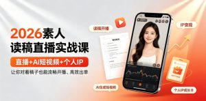2026素人读稿直播实战课|直播+AI短视频+个人IP,让你对着稿子也能流畅开播、高效出单-赚钱驿站