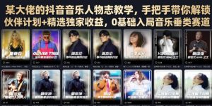 某大佬的抖音音乐人物志教学,手把手带你解锁伙伴计划+精选独家收益,0基础入局音乐垂类赛道-赚钱驿站