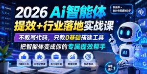 2026Ai智能体提效+行业落地实战课，不教写代码，只教0基础搭建工具把智能体变成你的专属提效帮手-赚钱驿站