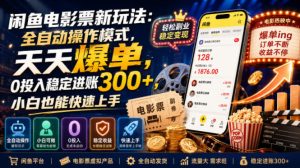 闲鱼电影票新玩法:全自动操作模式,天天爆单,0投入稳定进账300+,小白也能快速上手【揭秘】-赚钱驿站
