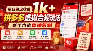 单日稳定收益1k+,拼多多虚拟合规玩法,新手也能直接复制【揭秘】-赚钱驿站