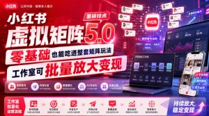 小红书虚拟矩阵5.0重磅技术,零基础也能吃透整套矩阵玩法,工作室可批量放大变现-赚钱驿站