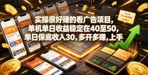 实操很好賺的看广告项目,单机单日收益稳定在40至50,单日保底收入30,多开多賺,上手就能变现【揭秘】-赚钱驿站